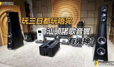 玩三日都玩唔完 - 汕頭「諾歌音響」有幾神？