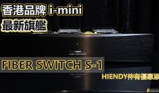 香港品牌 i-mini 最新旗艦FIBER SWITCH S-1, HIENDY仲有優惠添