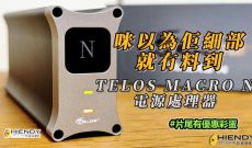 咪以為佢細部就冇料到 - TELOS MACRO N電源處理器 (片尾有優惠彩蛋)