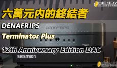 六萬元內的終結者-Denafrips TERMINATOR PLUS 12th版