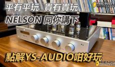平有平玩, 貴有貴玩, NELSON同你講下點解YS AUDIO咁好玩
